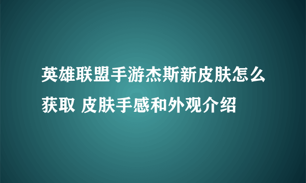 英雄联盟手游杰斯新皮肤怎么获取 皮肤手感和外观介绍