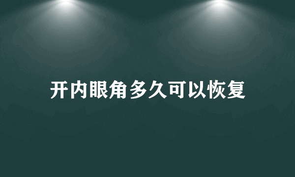 开内眼角多久可以恢复