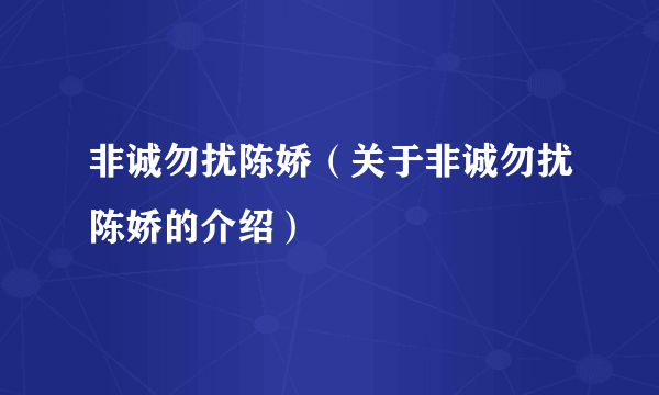 非诚勿扰陈娇（关于非诚勿扰陈娇的介绍）