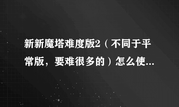 新新魔塔难度版2（不同于平常版，要难很多的）怎么使用两根魔杖？