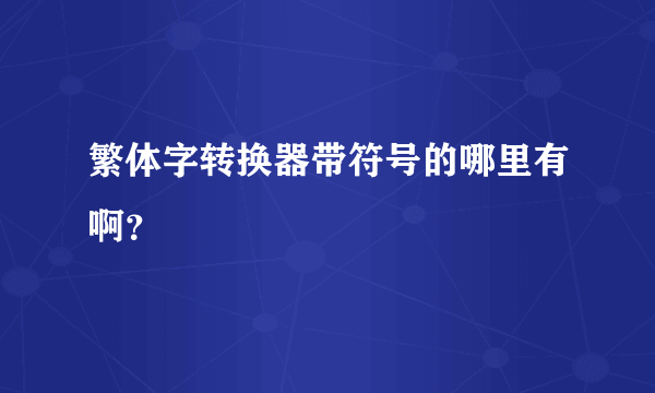 繁体字转换器带符号的哪里有啊？