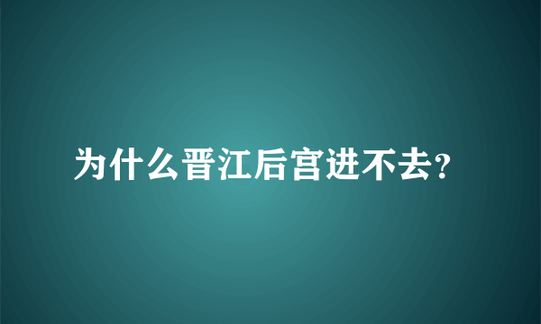 为什么晋江后宫进不去？