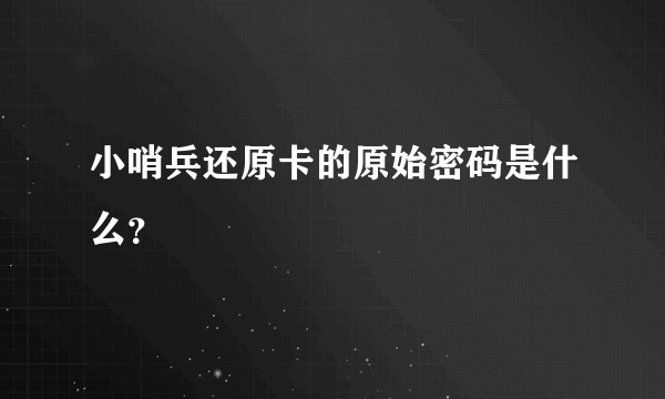 小哨兵还原卡的原始密码是什么？