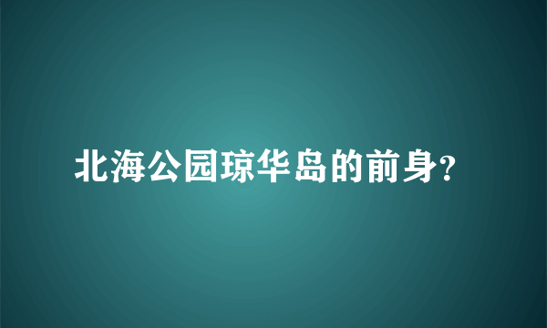 北海公园琼华岛的前身？