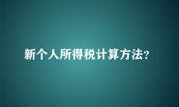 新个人所得税计算方法？