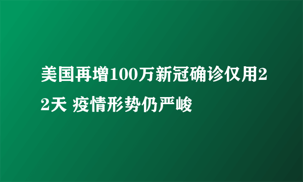 美国再增100万新冠确诊仅用22天 疫情形势仍严峻