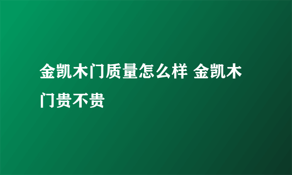 金凯木门质量怎么样 金凯木门贵不贵