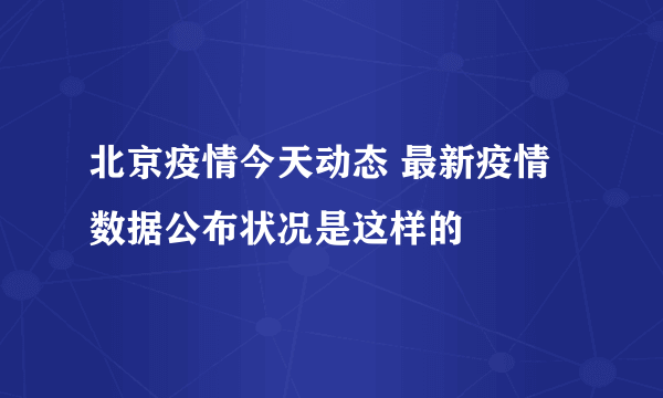 北京疫情今天动态 最新疫情数据公布状况是这样的