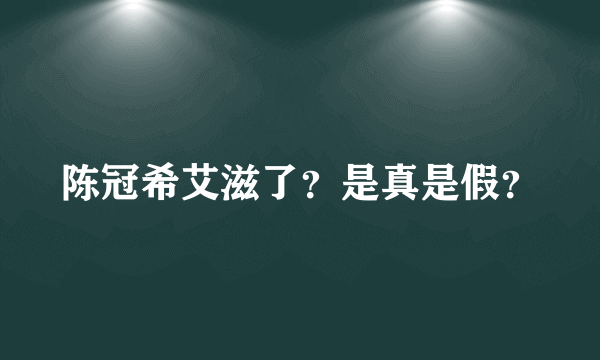 陈冠希艾滋了？是真是假？