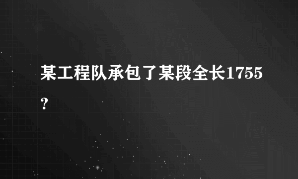 某工程队承包了某段全长1755？