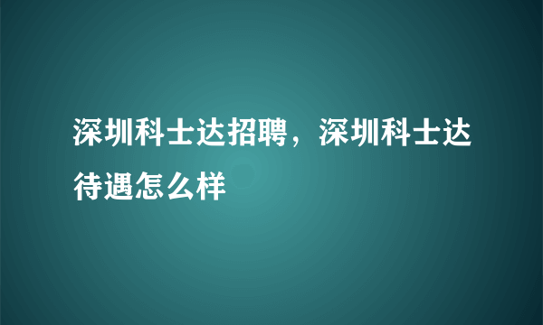 深圳科士达招聘，深圳科士达待遇怎么样