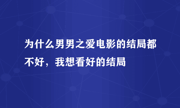 为什么男男之爱电影的结局都不好，我想看好的结局