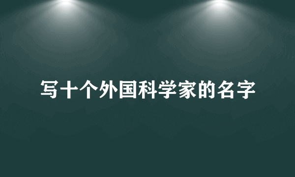 写十个外国科学家的名字