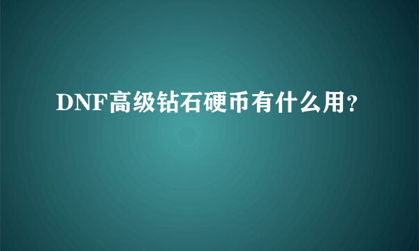 DNF高级钻石硬币有什么用？