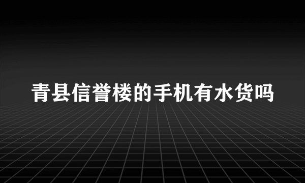 青县信誉楼的手机有水货吗