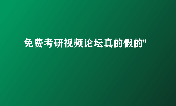 免费考研视频论坛真的假的