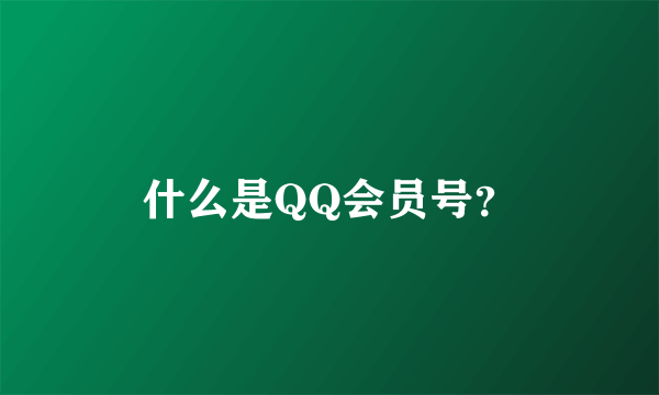 什么是QQ会员号？