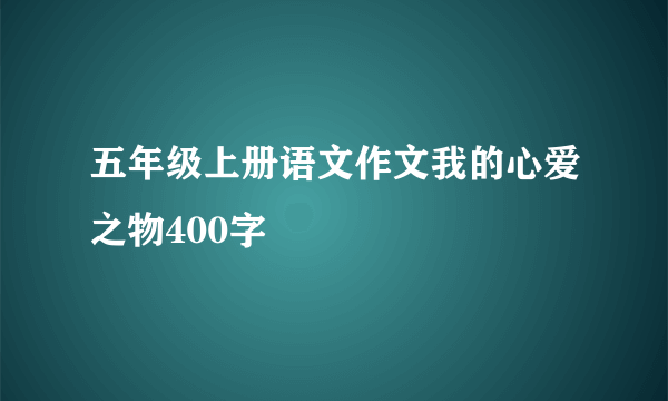 五年级上册语文作文我的心爱之物400字