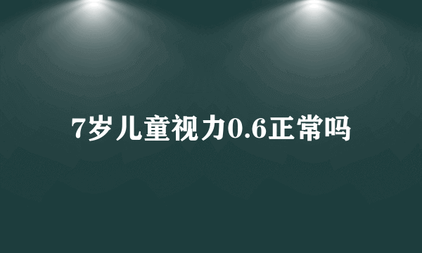 7岁儿童视力0.6正常吗