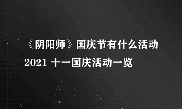 《阴阳师》国庆节有什么活动2021 十一国庆活动一览