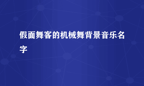 假面舞客的机械舞背景音乐名字