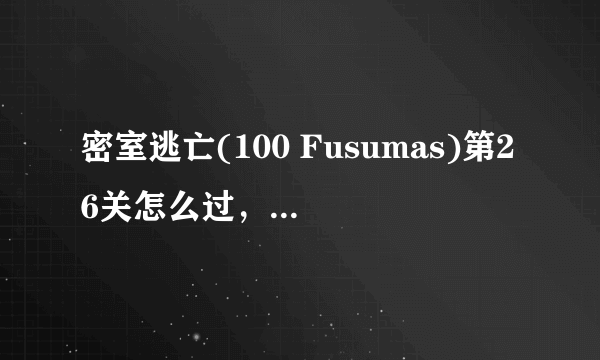 密室逃亡(100 Fusumas)第26关怎么过，字母i按什么都是错的啊？