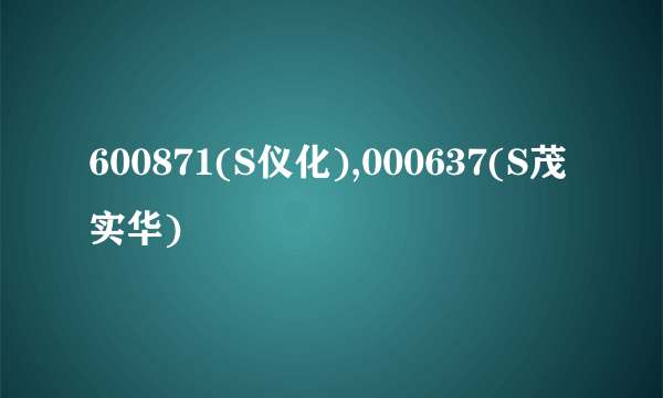 600871(S仪化),000637(S茂实华)