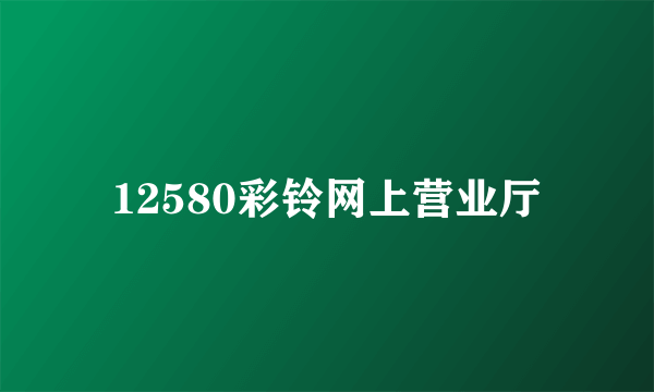 12580彩铃网上营业厅