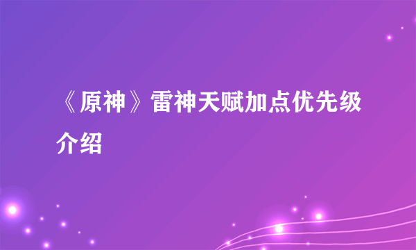 《原神》雷神天赋加点优先级介绍