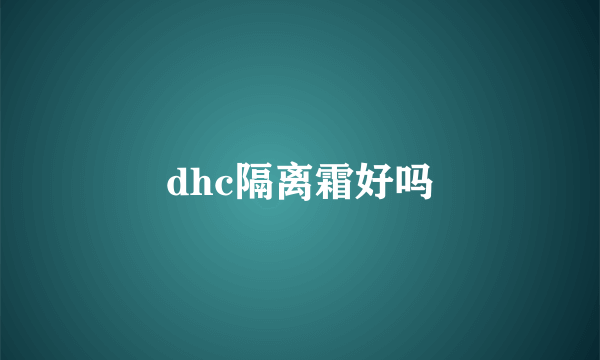 dhc隔离霜好吗