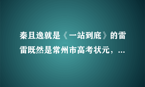 秦且逸就是《一站到底》的雷雷既然是常州市高考状元，为毛只上南师大？