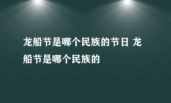 龙船节是哪个民族的节日 龙船节是哪个民族的