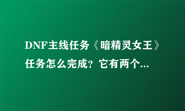 DNF主线任务《暗精灵女王》任务怎么完成？它有两个支线任务，分别是——猎杀石像鬼/暴炎师.巴塔路西