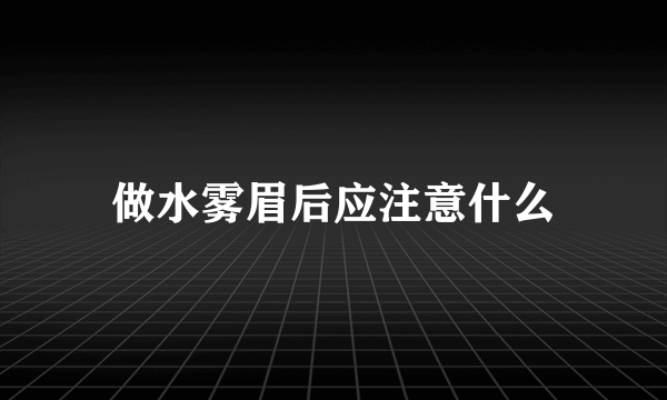 做水雾眉后应注意什么