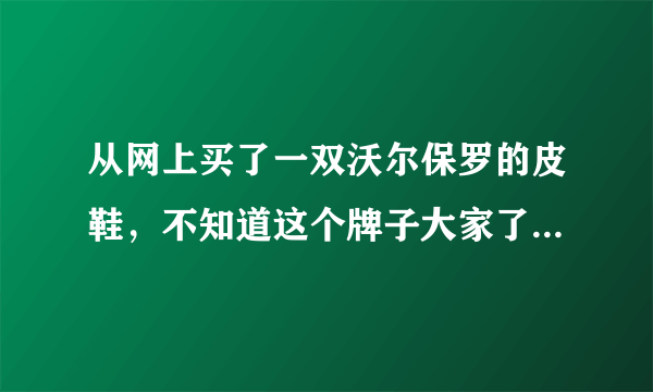 从网上买了一双沃尔保罗的皮鞋，不知道这个牌子大家了解吗？听说是美国品牌？