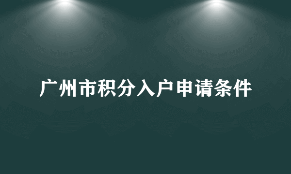 广州市积分入户申请条件