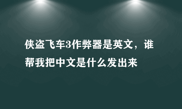 侠盗飞车3作弊器是英文，谁帮我把中文是什么发出来