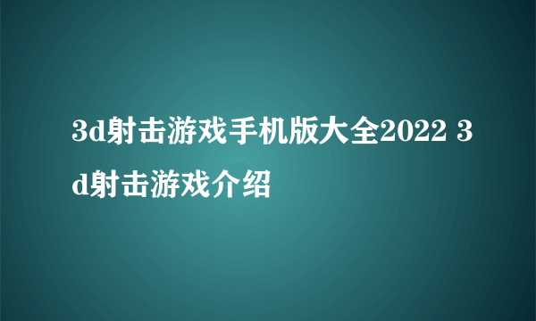 3d射击游戏手机版大全2022 3d射击游戏介绍