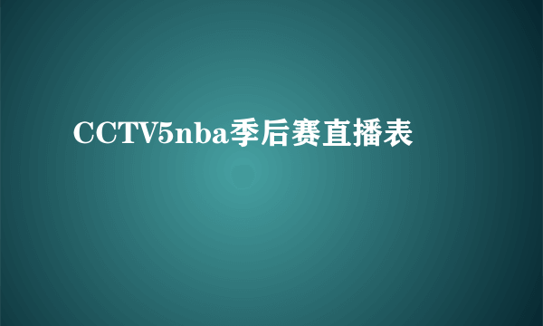 CCTV5nba季后赛直播表