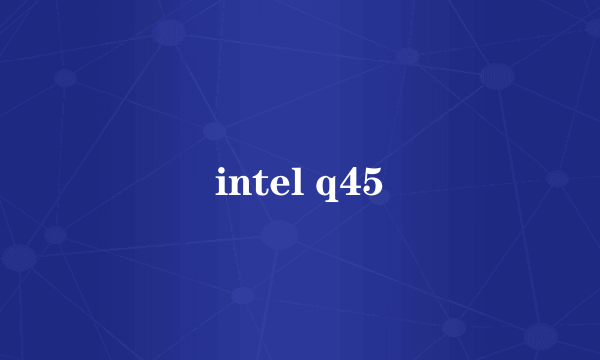 intel q45