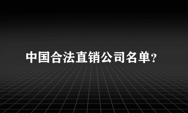 中国合法直销公司名单？