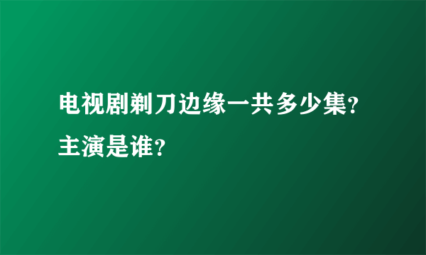 电视剧剃刀边缘一共多少集？主演是谁？