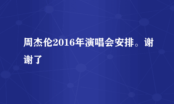 周杰伦2016年演唱会安排。谢谢了