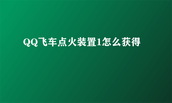 QQ飞车点火装置1怎么获得