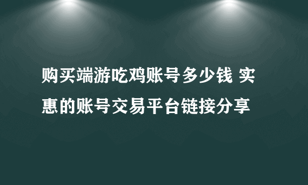 购买端游吃鸡账号多少钱 实惠的账号交易平台链接分享