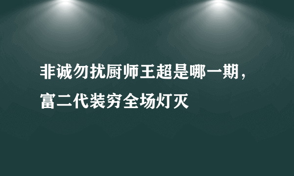 非诚勿扰厨师王超是哪一期，富二代装穷全场灯灭 