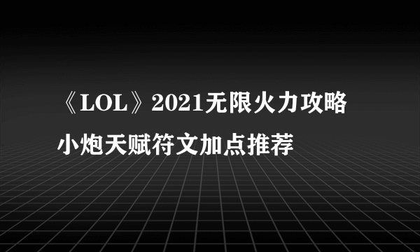 《LOL》2021无限火力攻略 小炮天赋符文加点推荐