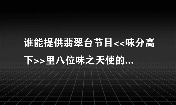 谁能提供翡翠台节目<<味分高下>>里八位味之天使的详细介绍~