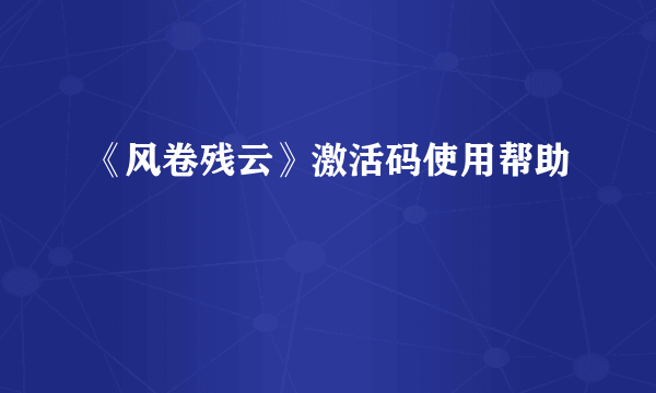 《风卷残云》激活码使用帮助