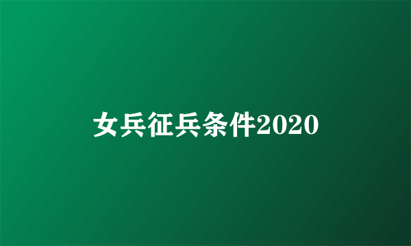 女兵征兵条件2020